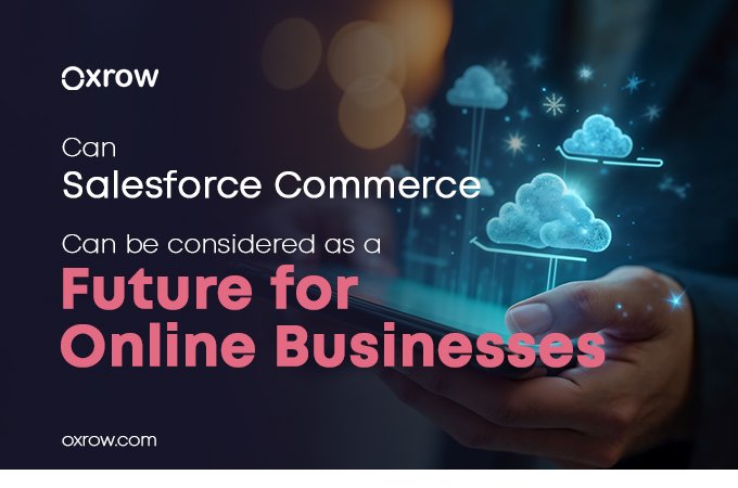 Can Salesforce Commerce Cloud can be considered as a Future for Online Businesses